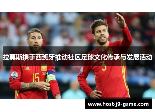 拉莫斯携手西班牙推动社区足球文化传承与发展活动 拉莫斯携手西班牙推动社区足球文化传承与发展活动