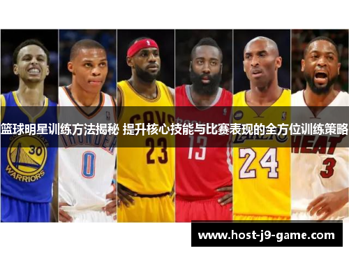 篮球明星训练方法揭秘 提升核心技能与比赛表现的全方位训练策略 篮球明星训练方法揭秘 提升核心技能与比赛表现的全方位训练策略