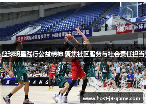 篮球明星践行公益精神 聚焦社区服务与社会责任担当 篮球明星践行公益精神 聚焦社区服务与社会责任担当