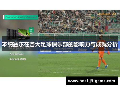 本纳赛尔在各大足球俱乐部的影响力与成就分析 本纳赛尔在各大足球俱乐部的影响力与成就分析
