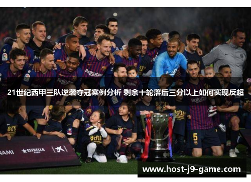 21世纪西甲三队逆袭夺冠案例分析 剩余十轮落后三分以上如何实现反超 21世纪西甲三队逆袭夺冠案例分析 剩余十轮落后三分以上如何实现反超