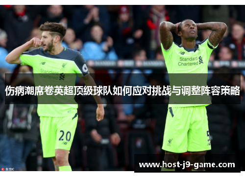 伤病潮席卷英超顶级球队如何应对挑战与调整阵容策略 伤病潮席卷英超顶级球队如何应对挑战与调整阵容策略