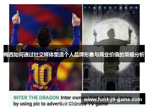 梅西如何通过社交媒体塑造个人品牌形象与商业价值的策略分析 梅西如何通过社交媒体塑造个人品牌形象与商业价值的策略分析