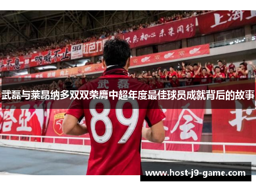 武磊与莱昂纳多双双荣膺中超年度最佳球员成就背后的故事 武磊与莱昂纳多双双荣膺中超年度最佳球员成就背后的故事