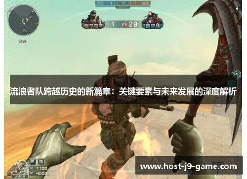 流浪者队跨越历史的新篇章:关键要素与未来发展的深度解析 流浪者队跨越历史的新篇章:关键要素与未来发展的深度解析