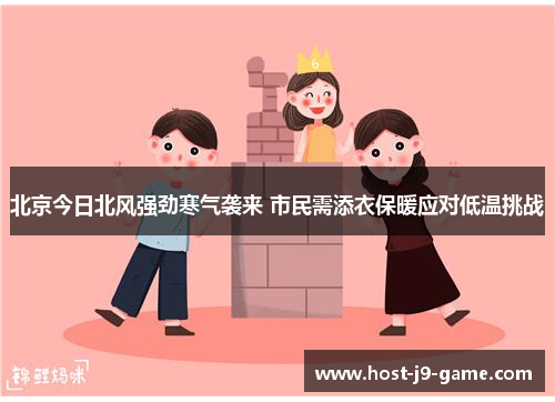 北京今日北风强劲寒气袭来 市民需添衣保暖应对低温挑战 北京今日北风强劲寒气袭来 市民需添衣保暖应对低温挑战