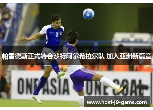 帕雷德斯正式转会沙特阿尔希拉尔队 加入亚洲新篇章 帕雷德斯正式转会沙特阿尔希拉尔队 加入亚洲新篇章