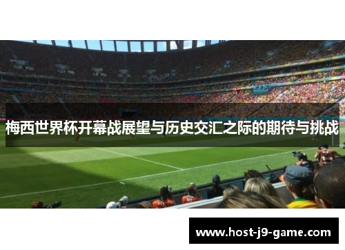 梅西世界杯开幕战展望与历史交汇之际的期待与挑战 梅西世界杯开幕战展望与历史交汇之际的期待与挑战