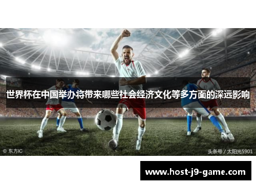 世界杯在中国举办将带来哪些社会经济文化等多方面的深远影响 世界杯在中国举办将带来哪些社会经济文化等多方面的深远影响