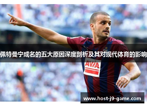 佩特曼宁成名的五大原因深度剖析及其对现代体育的影响 佩特曼宁成名的五大原因深度剖析及其对现代体育的影响