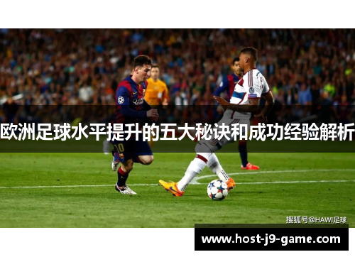 欧洲足球水平提升的五大秘诀和成功经验解析 欧洲足球水平提升的五大秘诀和成功经验解析