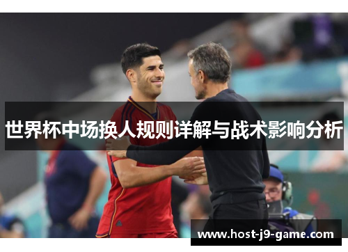 世界杯中场换人规则详解与战术影响分析 世界杯中场换人规则详解与战术影响分析