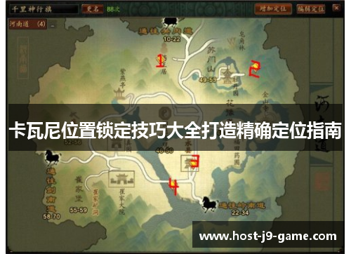 卡瓦尼位置锁定技巧大全打造精确定位指南 卡瓦尼位置锁定技巧大全打造精确定位指南