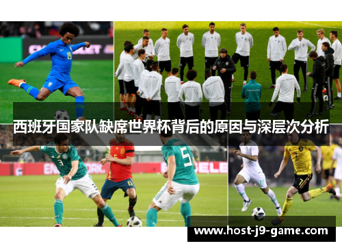 西班牙国家队缺席世界杯背后的原因与深层次分析 西班牙国家队缺席世界杯背后的原因与深层次分析