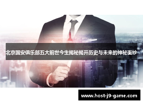 北京国安俱乐部五大前世今生揭秘揭开历史与未来的神秘面纱 北京国安俱乐部五大前世今生揭秘揭开历史与未来的神秘面纱
