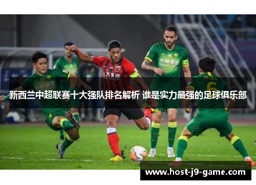 新西兰中超联赛十大强队排名解析 谁是实力最强的足球俱乐部