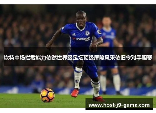 坎特中场拦截能力依然世界级足坛顶级屏障风采依旧令对手胆寒 坎特中场拦截能力依然世界级足坛顶级屏障风采依旧令对手胆寒