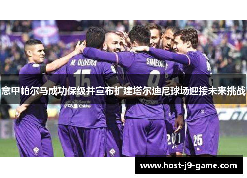 意甲帕尔马成功保级并宣布扩建塔尔迪尼球场迎接未来挑战