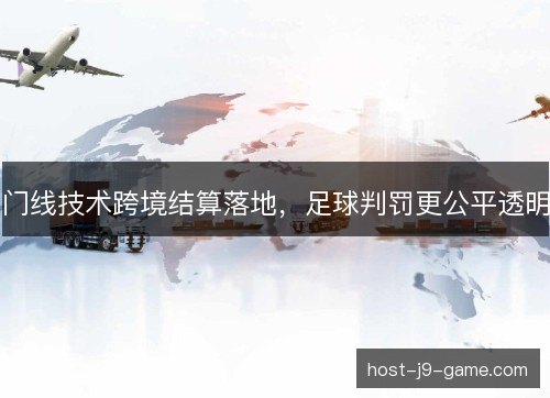 门线技术跨境结算落地，足球判罚更公平透明